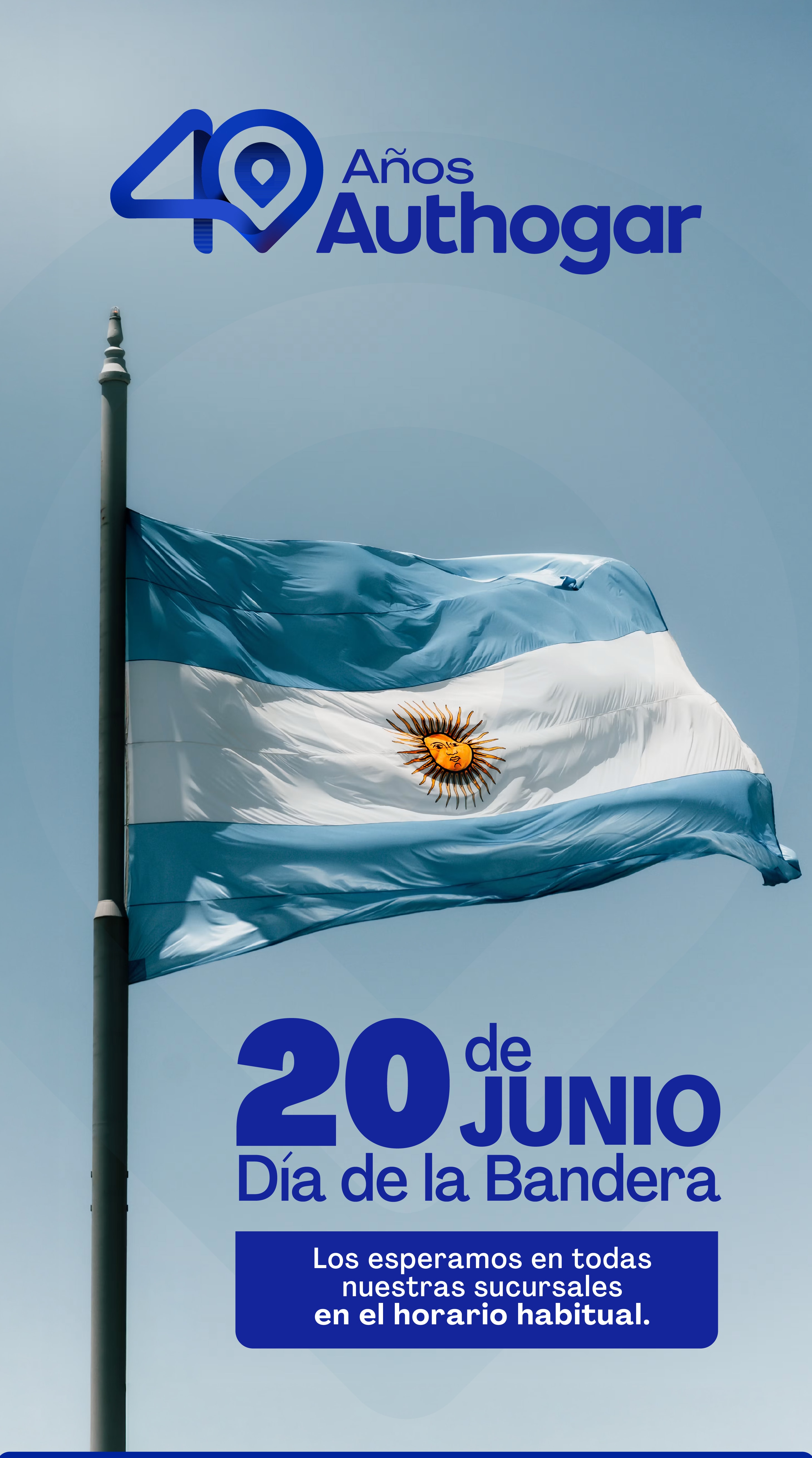 40 Años Authogar 20 de junio Día de la Bandera Los esperamos en todas nuestras sucursales en el horario habitual.